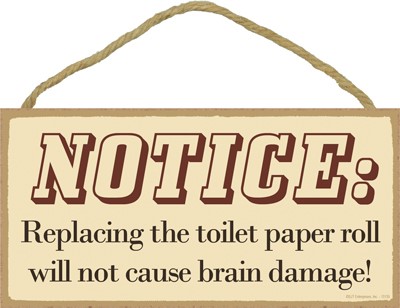 NOTICE: Replacing the toilet paper roll will not cause brain damage! 5" x 1... 13135