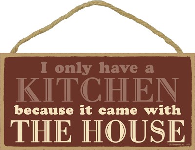 I only have a kitchen because it came with the house. 5" x 10" wood plaque,... 13157