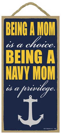 Military - Being a Mom is a Choice.  Being a Navy Mom is a Privilege 13304
