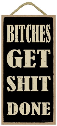 Bitches get shit done  5" x 10" primitive wood plaque, sign 94901