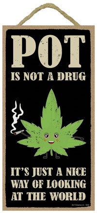 Pot is not a drug. It's just a nice way of looking at the world 5" x 10" ... 95006