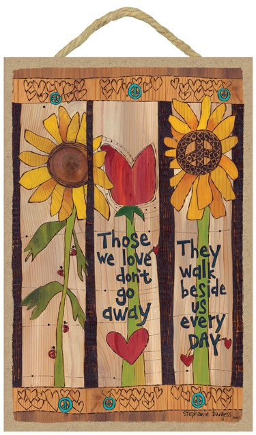 Those We Love Don't Go Away - They Walk Beside Us Every Day - Painted Peace 55957