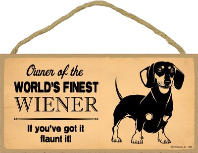 Owner of the world's finest wiener, if you've got it flaunt it! 5" x 10" wo...