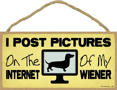 I post pictures on the internet of my wiener 5" x 10" wood plaque, sign dac...