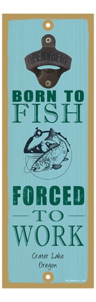 Born to fish, forced to work (fish image) 5" x 15" bottle opener