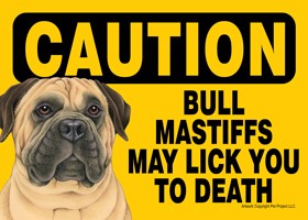 Caution - Bullmastiffs may lick you to death. PLURAL Express Yourself Signs