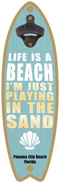 Life is a beach. I'm just playing in the sand - Surfboard bottle opener