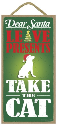 Dear Santa, leave presents, take the cat  dog wearing Christmas hat / Christmas