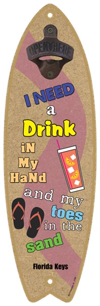 I need a drink in my hand and my toes in the sand - Surfboard bottle opener